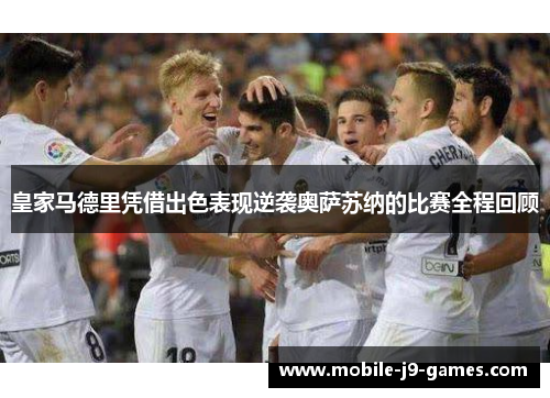皇家马德里凭借出色表现逆袭奥萨苏纳的比赛全程回顾