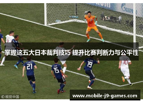 掌握这五大日本裁判技巧 提升比赛判断力与公平性
