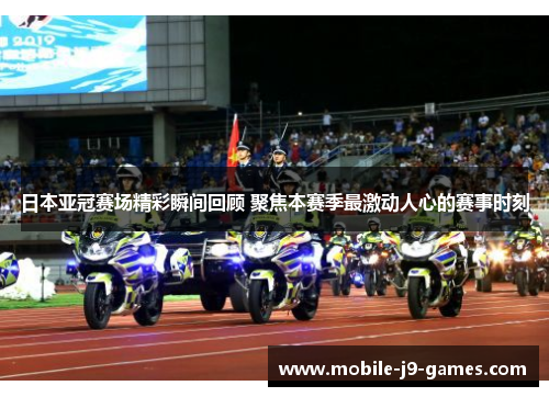 日本亚冠赛场精彩瞬间回顾 聚焦本赛季最激动人心的赛事时刻