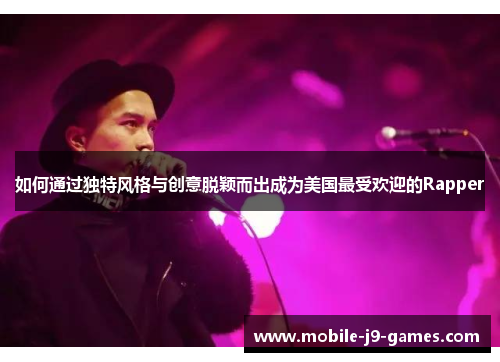 如何通过独特风格与创意脱颖而出成为美国最受欢迎的Rapper