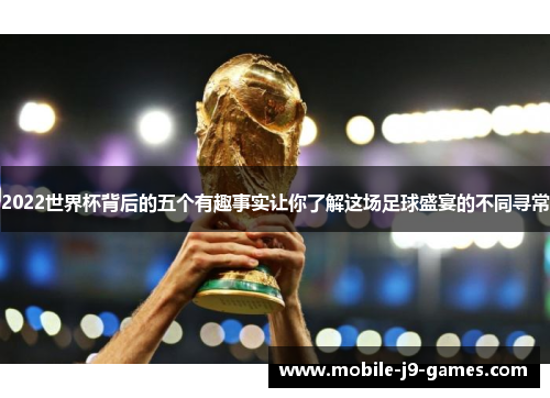 2022世界杯背后的五个有趣事实让你了解这场足球盛宴的不同寻常