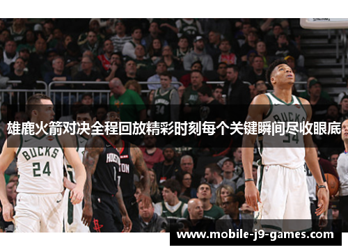 雄鹿火箭对决全程回放精彩时刻每个关键瞬间尽收眼底