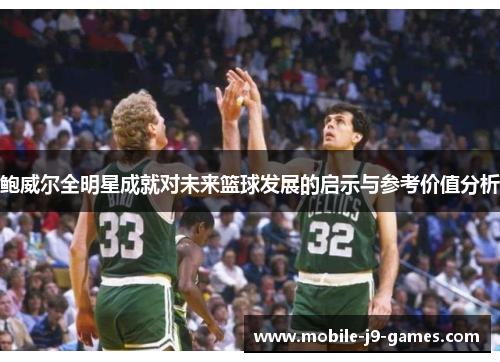 鲍威尔全明星成就对未来篮球发展的启示与参考价值分析 鲍威尔全明星成就对未来篮球发展的启示与参考价值分析