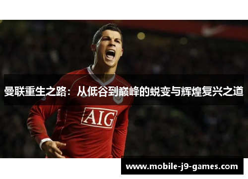 曼联重生之路：从低谷到巅峰的蜕变与辉煌复兴之道